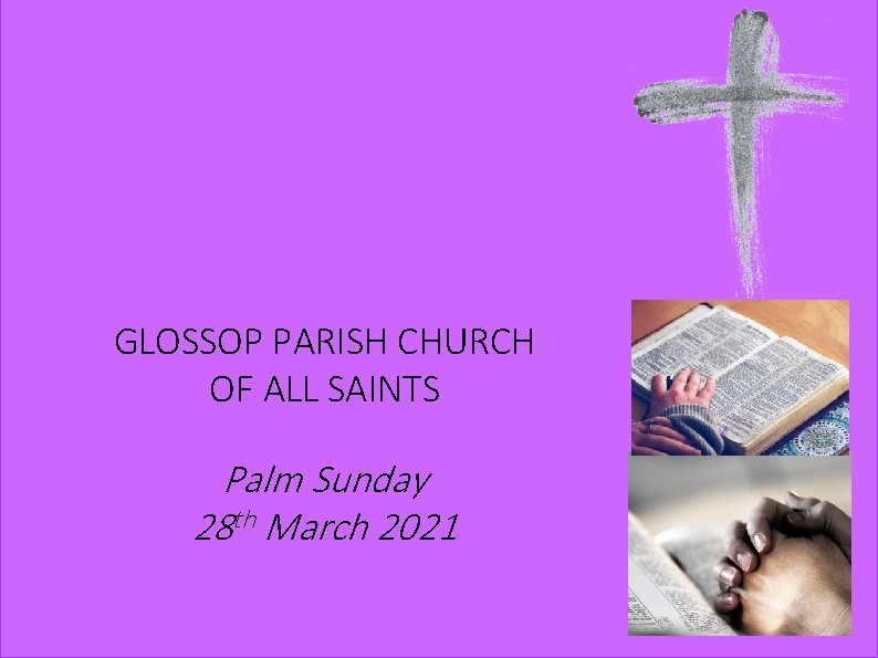 GLOSSOP PARISH CHURCH OF ALL SAINTS Palm Sunday 28 th March 2021 