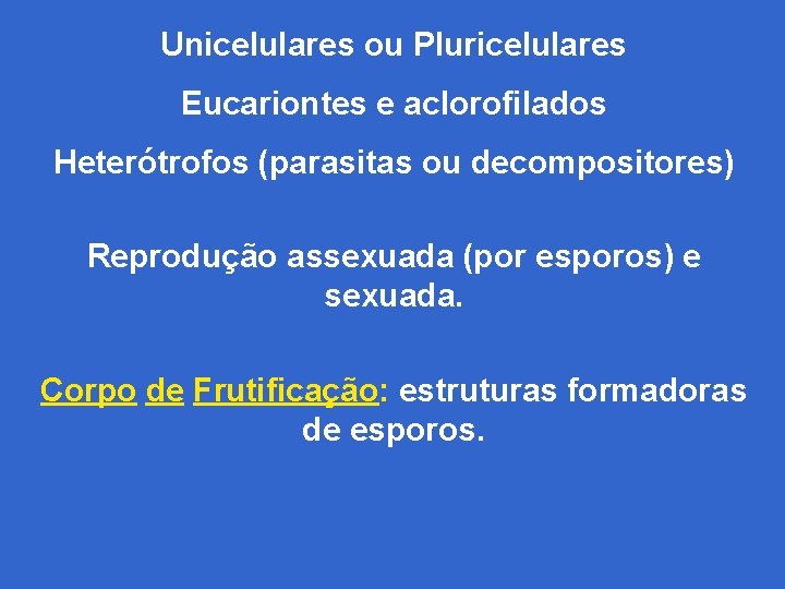 Unicelulares ou Pluricelulares Eucariontes e aclorofilados Heterótrofos (parasitas ou decompositores) Reprodução assexuada (por esporos)