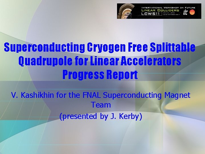 Superconducting Cryogen Free Splittable Quadrupole for Linear Accelerators Progress Report V. Kashikhin for the