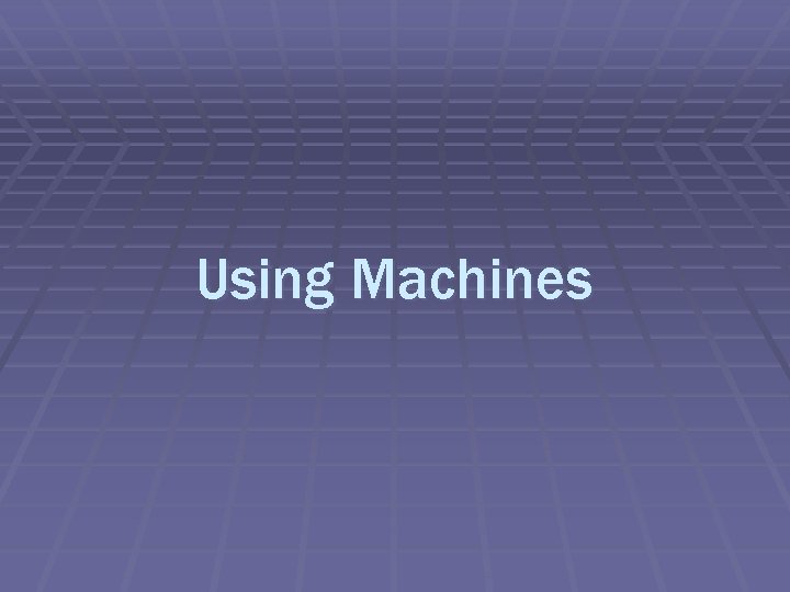 Using Machines 