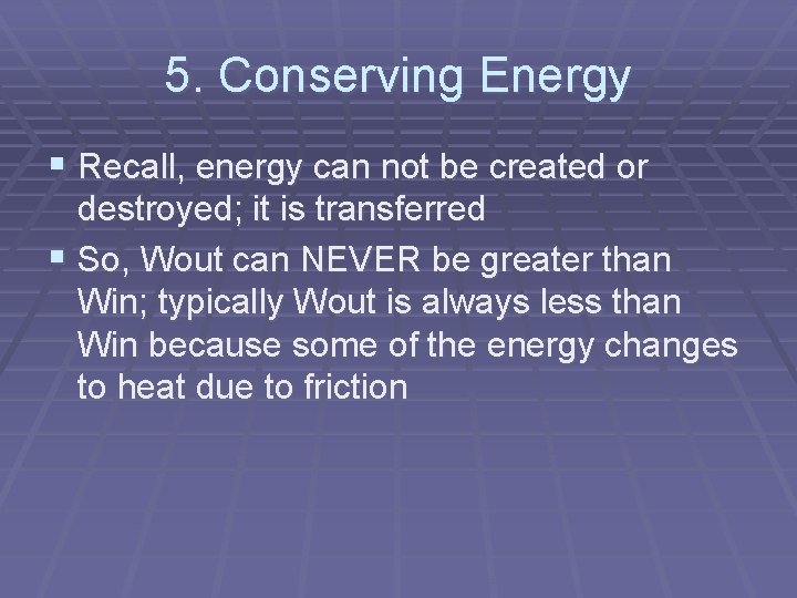 5. Conserving Energy § Recall, energy can not be created or destroyed; it is