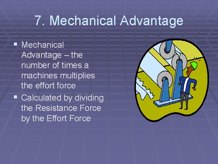 7. Mechanical Advantage § Mechanical Advantage – the number of times a machines multiplies