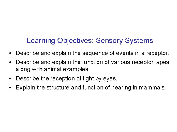 Learning Objectives: Sensory Systems • Describe and explain the sequence of events in a