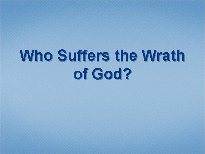 Who Suffers the Wrath of God? 