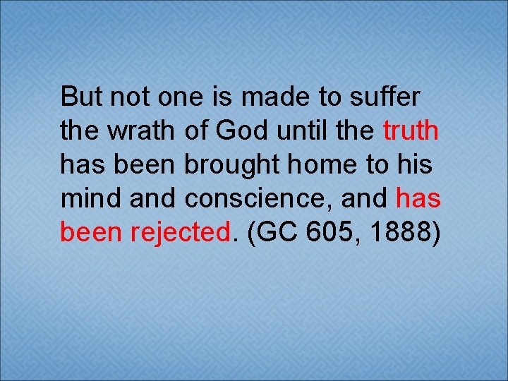 But not one is made to suffer the wrath of God until the truth