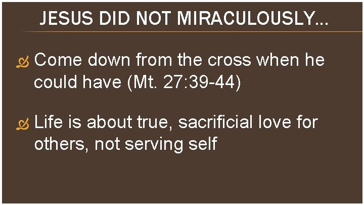 JESUS DID NOT MIRACULOUSLY… Come down from the cross when he could have (Mt.