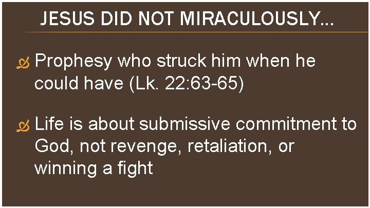 JESUS DID NOT MIRACULOUSLY… Prophesy who struck him when he could have (Lk. 22: