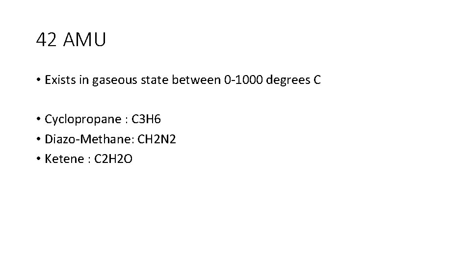 42 AMU • Exists in gaseous state between 0 -1000 degrees C • Cyclopropane