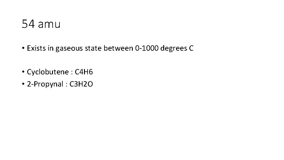 54 amu • Exists in gaseous state between 0 -1000 degrees C • Cyclobutene