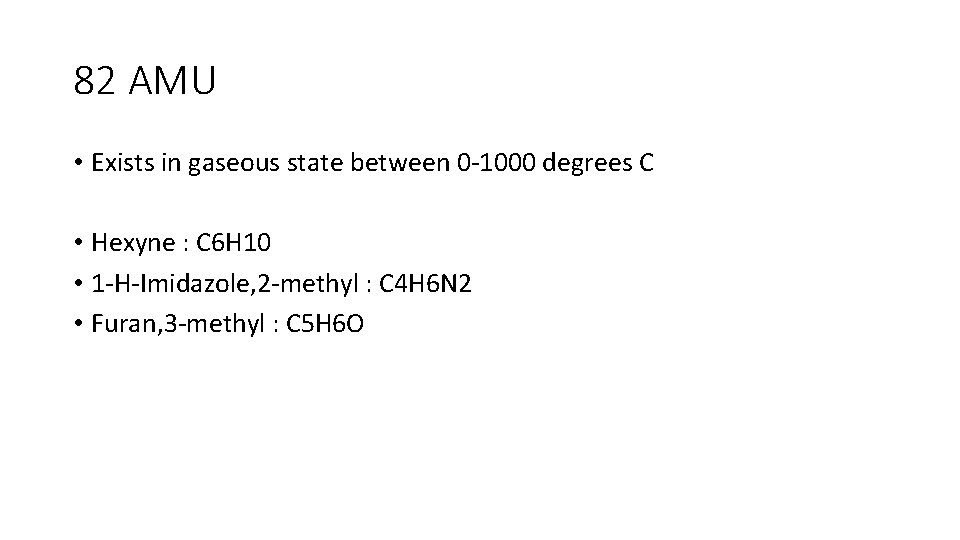 82 AMU • Exists in gaseous state between 0 -1000 degrees C • Hexyne