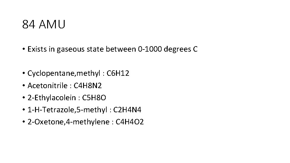 84 AMU • Exists in gaseous state between 0 -1000 degrees C • Cyclopentane,