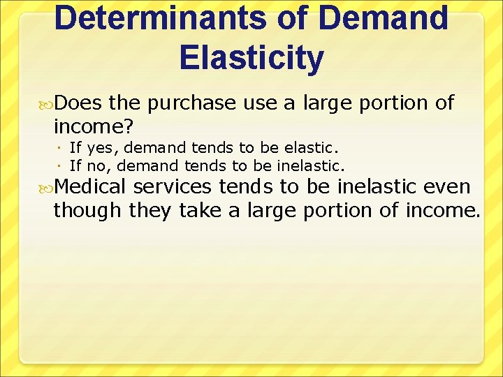 Determinants of Demand Elasticity Does the purchase use a large portion of income? If