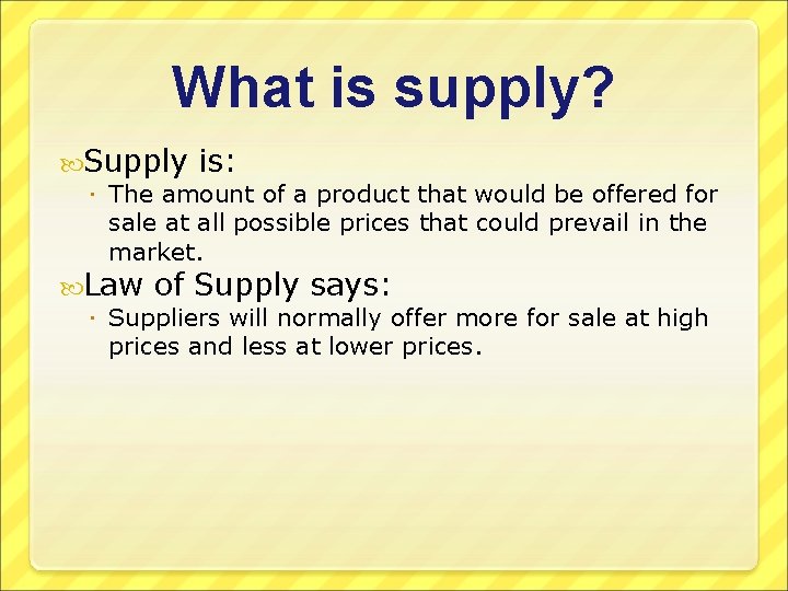 What is supply? Supply is: The amount of a product that would be offered