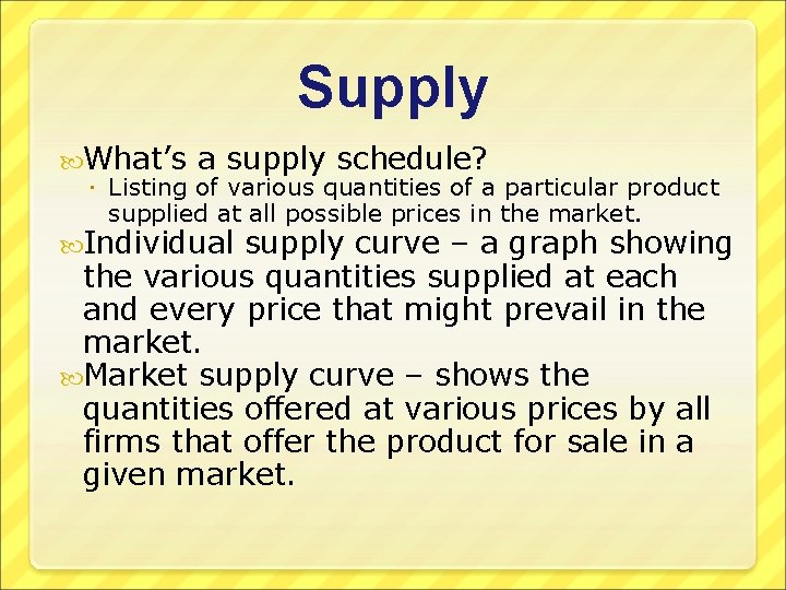 Supply What’s a supply schedule? Listing of various quantities of a particular product supplied