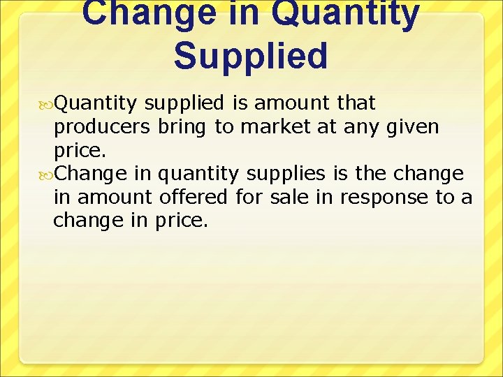 Change in Quantity Supplied Quantity supplied is amount that producers bring to market at