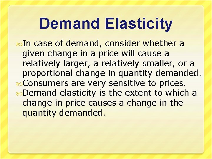 Demand Elasticity In case of demand, consider whether a given change in a price