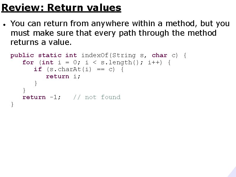 Review: Return values You can return from anywhere within a method, but you must