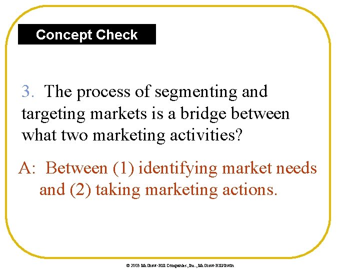Concept Check 3. The process of segmenting and targeting markets is a bridge between