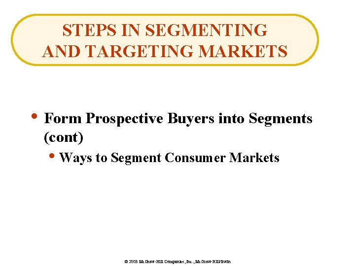 STEPS IN SEGMENTING AND TARGETING MARKETS • Form Prospective Buyers into Segments (cont) •