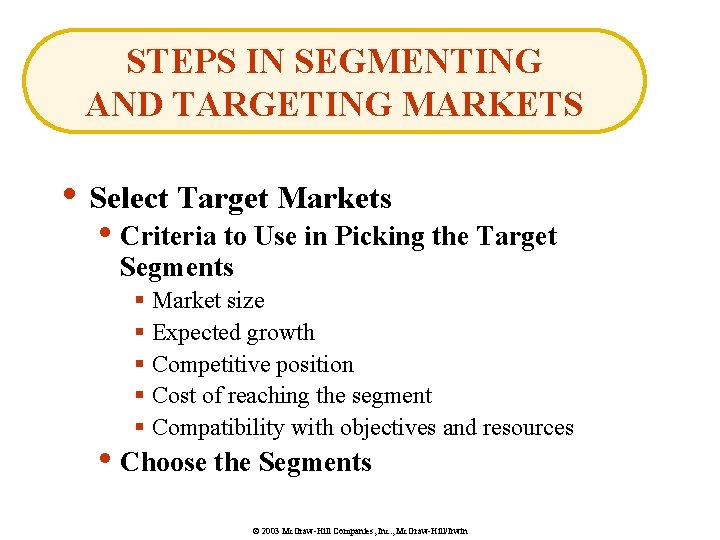 STEPS IN SEGMENTING AND TARGETING MARKETS • Select Target Markets • Criteria to Use