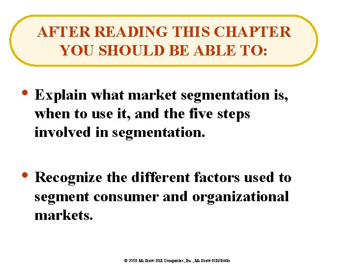 AFTER READING THIS CHAPTER YOU SHOULD BE ABLE TO: • Explain what market segmentation