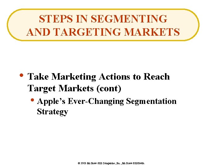 STEPS IN SEGMENTING AND TARGETING MARKETS • Take Marketing Actions to Reach Target Markets