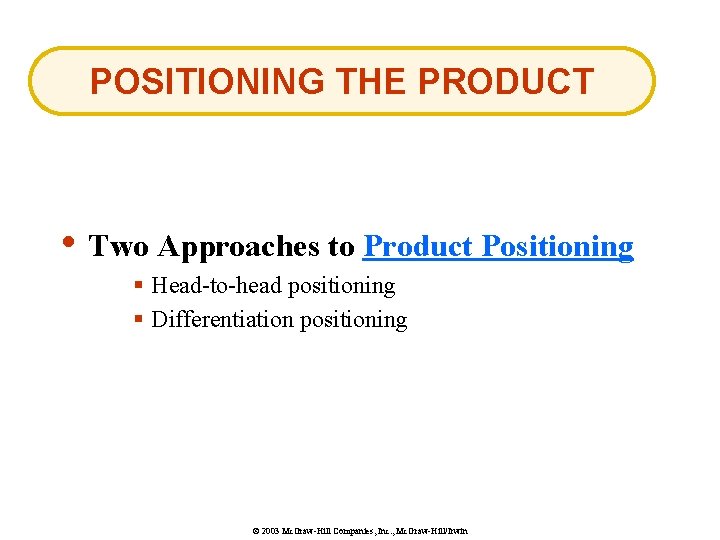 POSITIONING THE PRODUCT • Two Approaches to Product Positioning § Head-to-head positioning § Differentiation