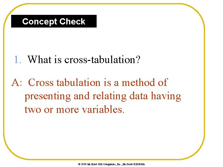 Concept Check 1. What is cross-tabulation? A: Cross tabulation is a method of presenting