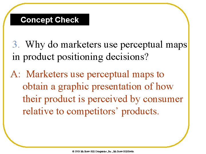 Concept Check 3. Why do marketers use perceptual maps in product positioning decisions? A: