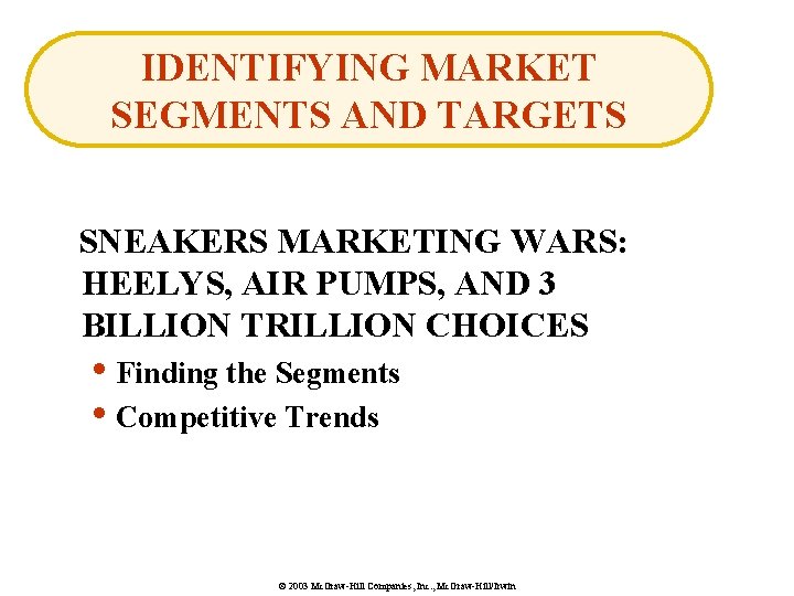 IDENTIFYING MARKET SEGMENTS AND TARGETS SNEAKERS MARKETING WARS: HEELYS, AIR PUMPS, AND 3 BILLION