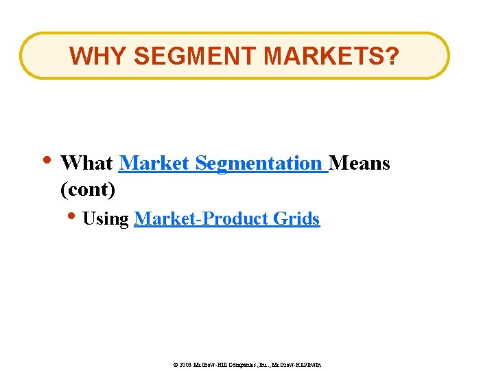 WHY SEGMENT MARKETS? • What Market Segmentation Means (cont) • Using Market-Product Grids ©