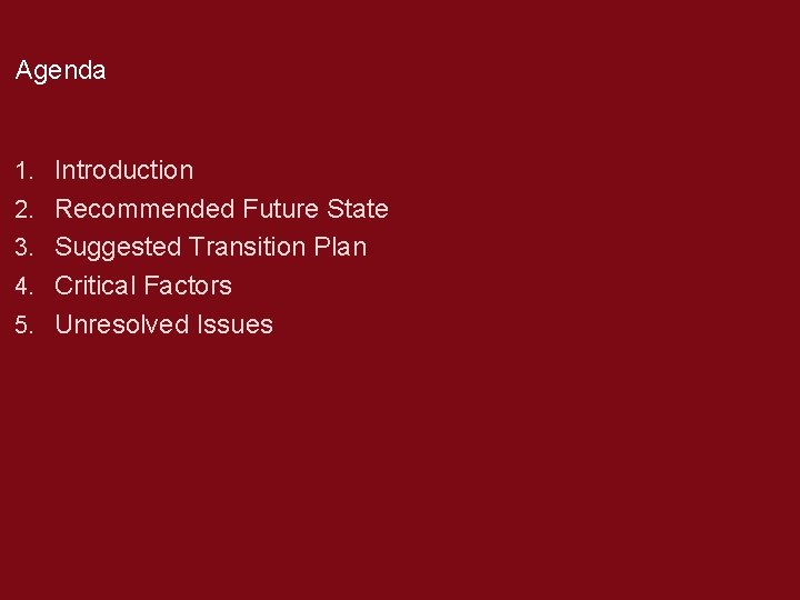 Agenda 1. Introduction 2. Recommended Future State 3. Suggested Transition Plan 4. Critical Factors Agenda 1. Introduction 2. Recommended Future State 3. Suggested Transition Plan 4. Critical Factors