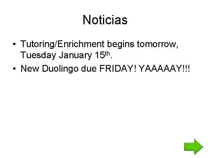 Noticias • Tutoring/Enrichment begins tomorrow, Tuesday January 15 th. • New Duolingo due FRIDAY!