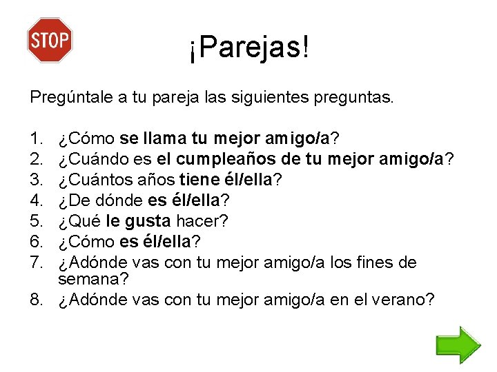 ¡Parejas! Pregúntale a tu pareja las siguientes preguntas. 1. 2. 3. 4. 5. 6.