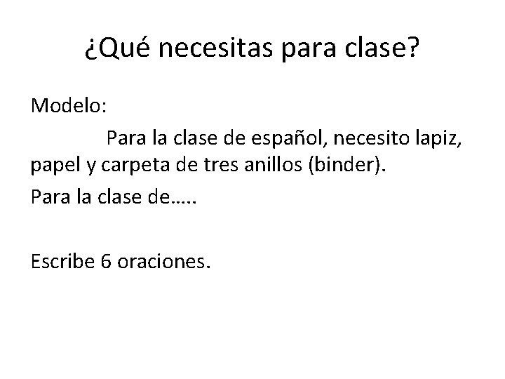 ¿Qué necesitas para clase? Modelo: Para la clase de español, necesito lapiz, papel y