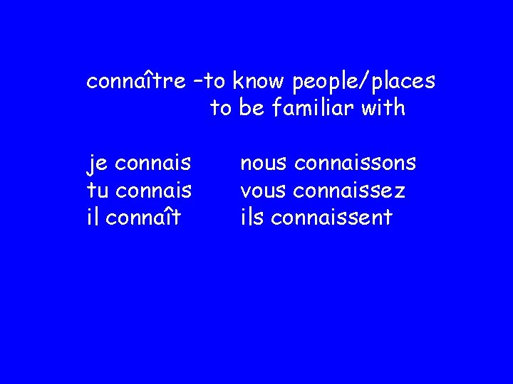 connaître –to know people/places to be familiar with je connais tu connais il connaît