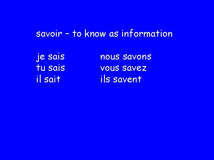 savoir – to know as information je sais tu sais il sait nous savons