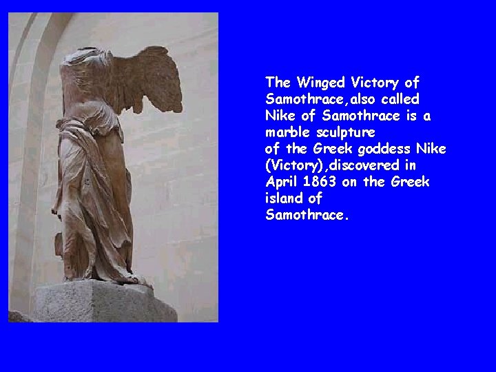 The Winged Victory of Samothrace, also called Nike of Samothrace is a marble sculpture