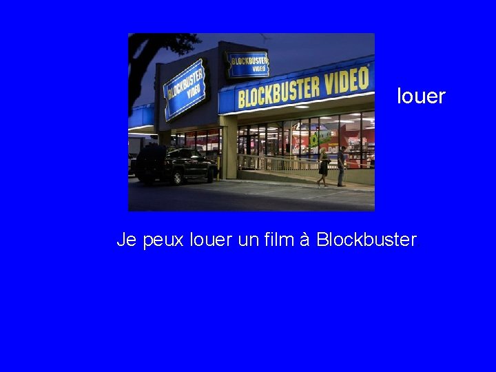 louer Je peux louer un film à Blockbuster. 