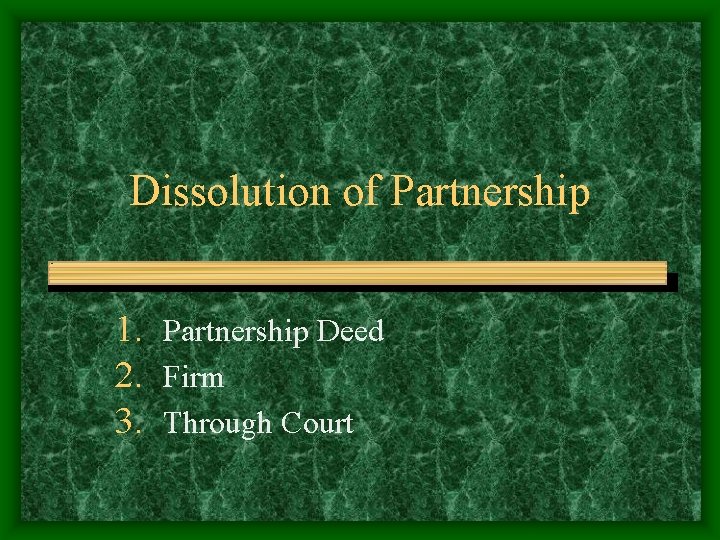 Dissolution of Partnership 1. Partnership Deed 2. Firm 3. Through Court 