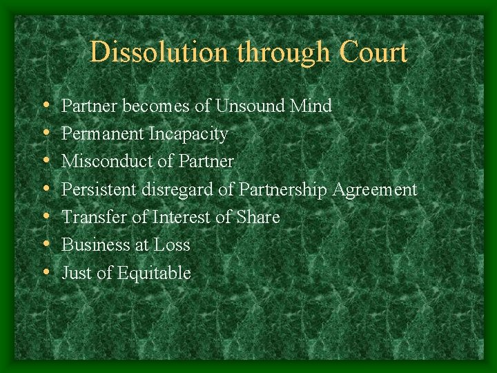 Dissolution through Court • • Partner becomes of Unsound Mind Permanent Incapacity Misconduct of