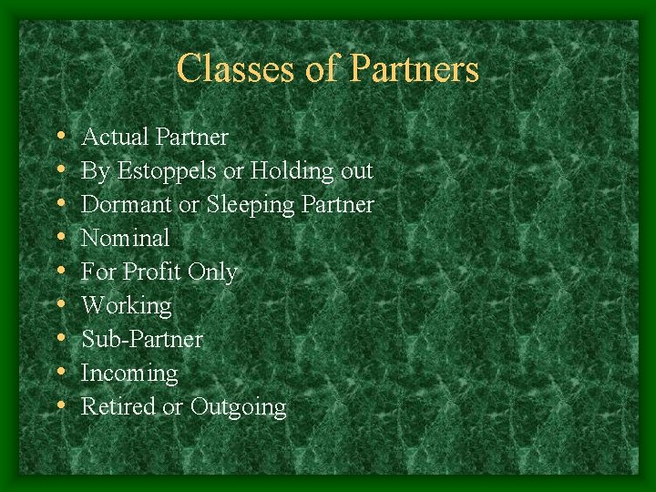 Classes of Partners • • • Actual Partner By Estoppels or Holding out Dormant