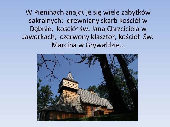 W Pieninach znajduje się wiele zabytków sakralnych: drewniany skarb kościół w Dębnie, kościół św.