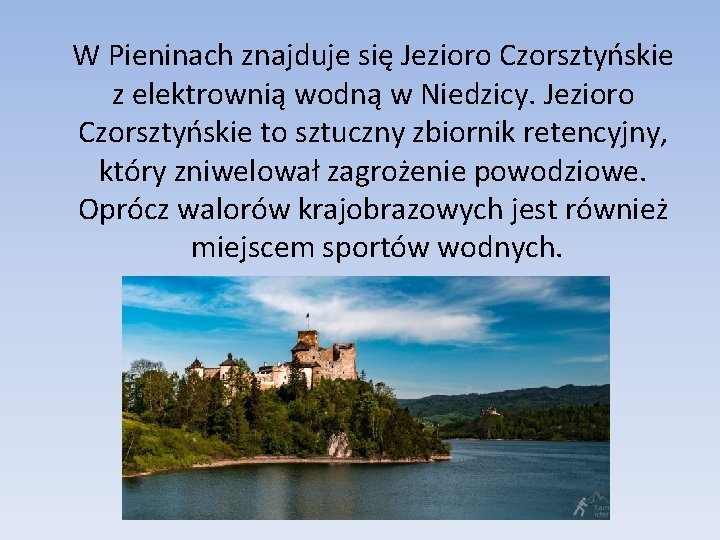 W Pieninach znajduje się Jezioro Czorsztyńskie z elektrownią wodną w Niedzicy. Jezioro Czorsztyńskie to