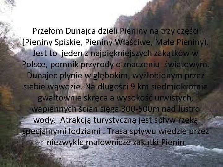 Przełom Dunajca dzieli Pieniny na trzy części (Pieniny Spiskie, Pieniny Właściwe, Małe Pieniny). Jest