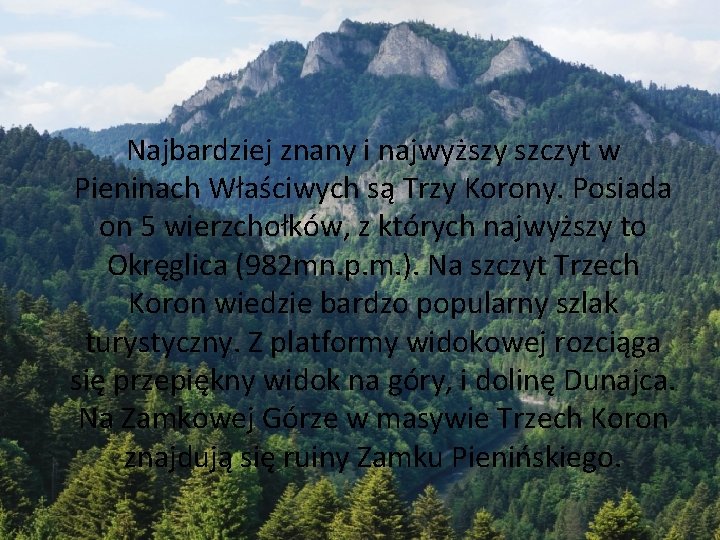 Najbardziej znany i najwyższy szczyt w Pieninach Właściwych są Trzy Korony. Posiada on 5