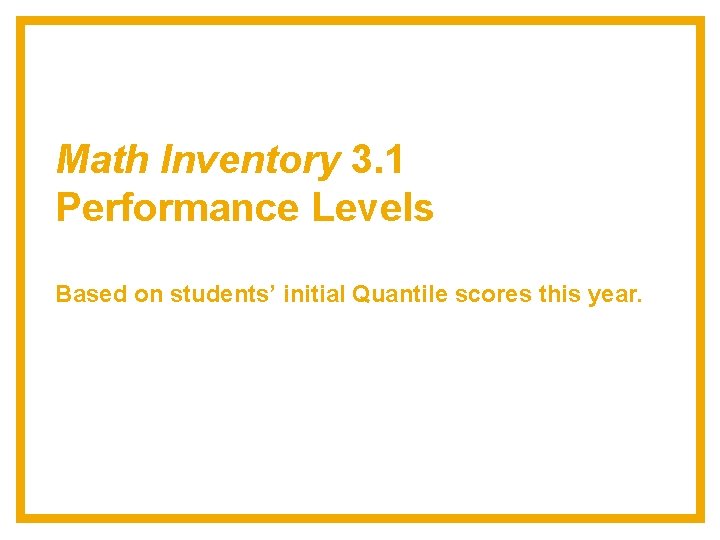 Math Inventory 3. 1 Performance Levels Based on students’ initial Quantile scores this year.