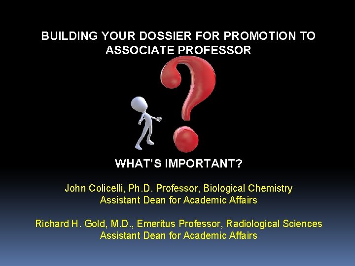 BUILDING YOUR DOSSIER FOR PROMOTION TO ASSOCIATE PROFESSOR WHAT’S IMPORTANT? John Colicelli, Ph. D.