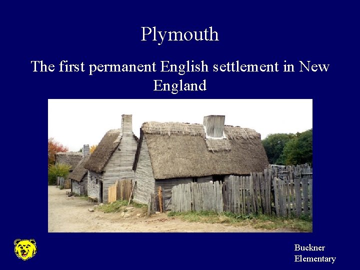 Plymouth The first permanent English settlement in New England Buckner Elementary 