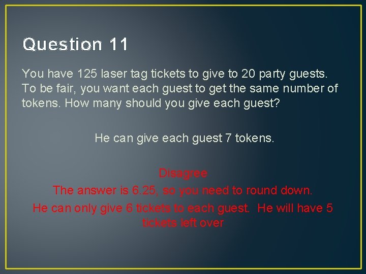 Question 11 You have 125 laser tag tickets to give to 20 party guests.